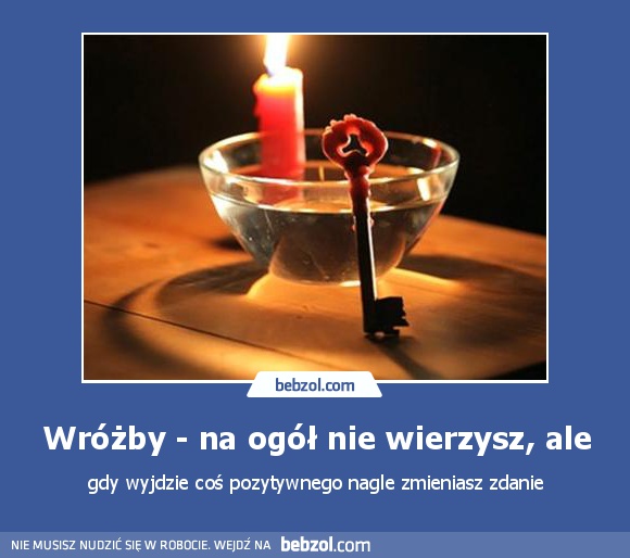 Wróżby - na ogół nie wierzysz, ale