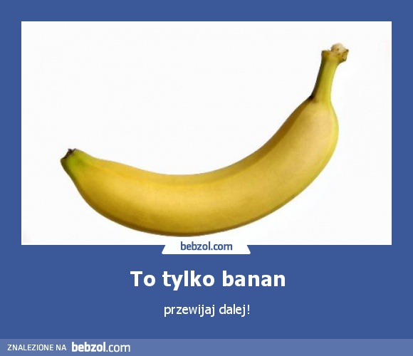 To tylko banan