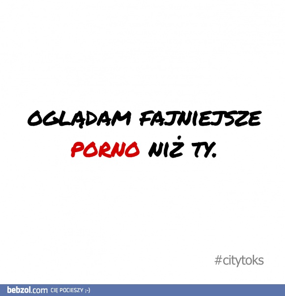 Tak, nawet w tym przypadku jestem fajniejszy! 