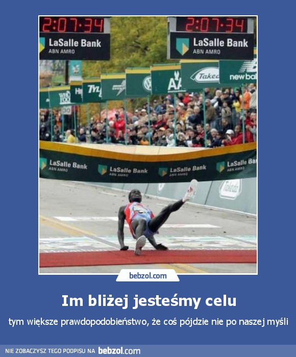 Im bliżej jesteśmy celu