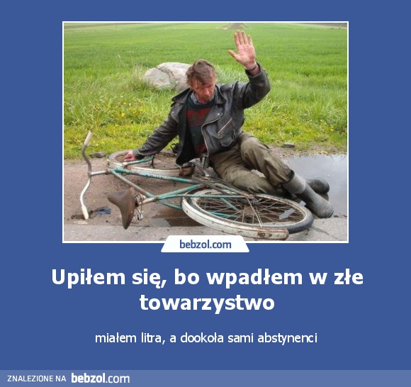 Upiłem się, bo wpadłem w złe towarzystwo