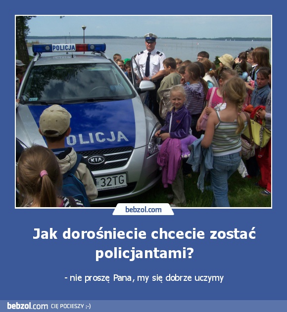 Jak dorośniecie chcecie zostać policjantami?