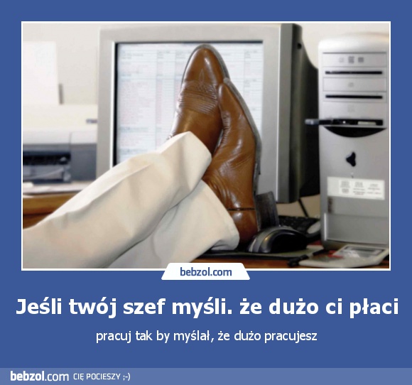 Jeśli twój szef myśli. że dużo ci płaci
