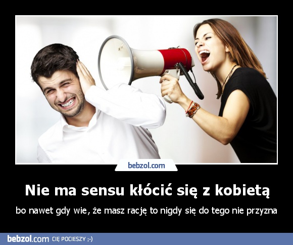 Nie ma sensu kłócić się z kobietą