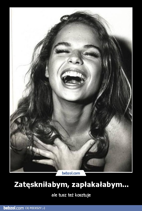 Zatęskniłabym, zapłakałabym...