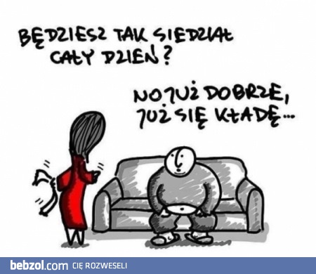 Będziesz tak siedział cały dzień?