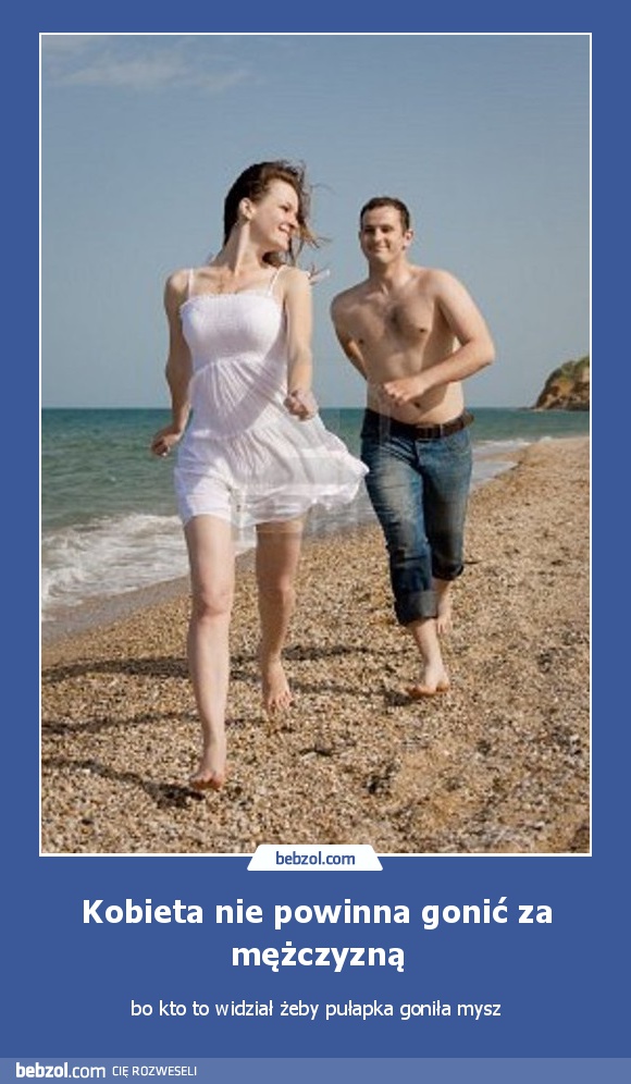 Kobieta nie powinna gonić za mężczyzną