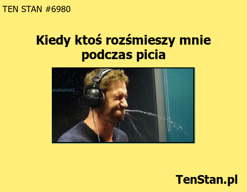 Kiedy ktoś rozśmieszy mnie podczas picia