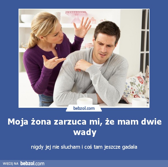 Moja żona zarzuca mi, że mam dwie wady