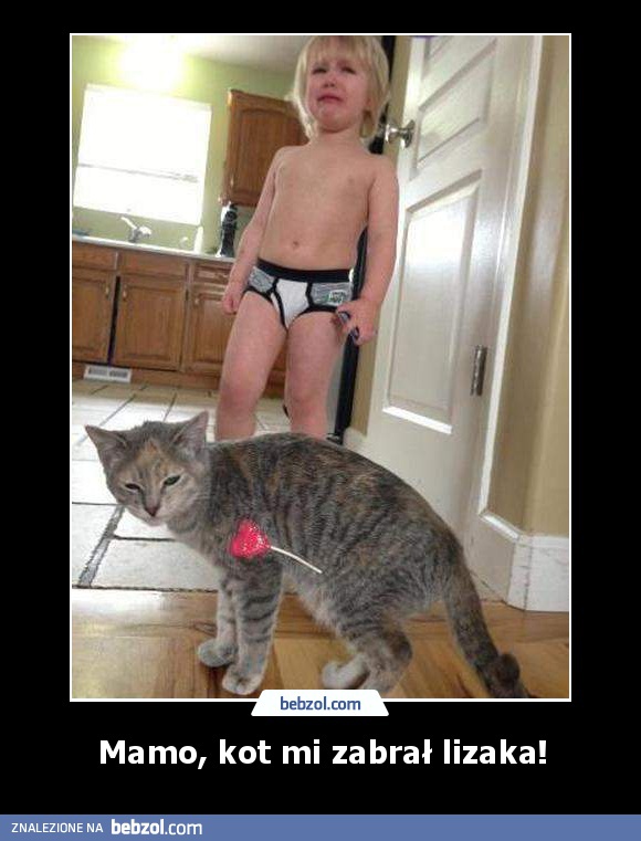 Mamo, kot mi zabrał lizaka!