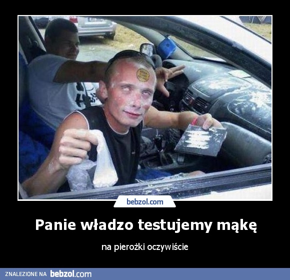 Panie władzo testujemy mąkę