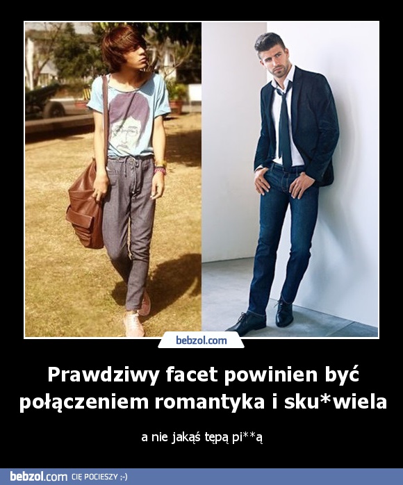 Prawdziwy facet powinien być połączeniem romantyka i sku*wiela