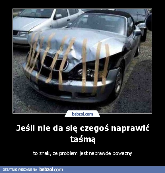 Jeśli nie da się czegoś naprawić taśmą