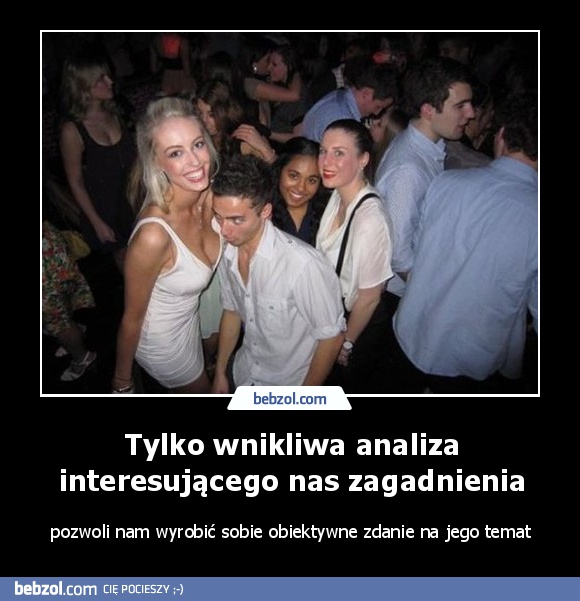 Tylko wnikliwa analiza interesującego nas zagadnienia