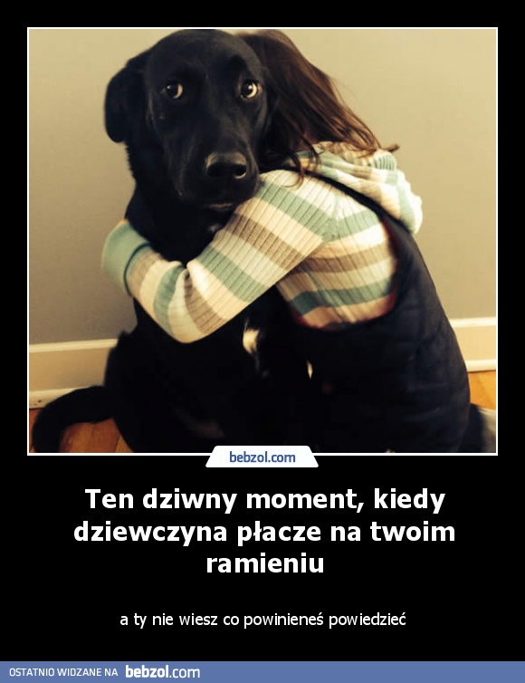 Ten dziwny moment, kiedy dziewczyna płacze na twoim ramieniu