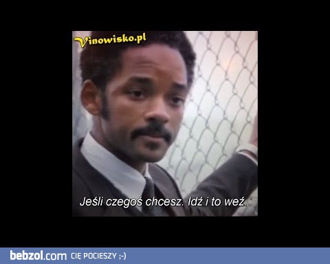 Jeśli czegoś chcesz, po prostu to weź