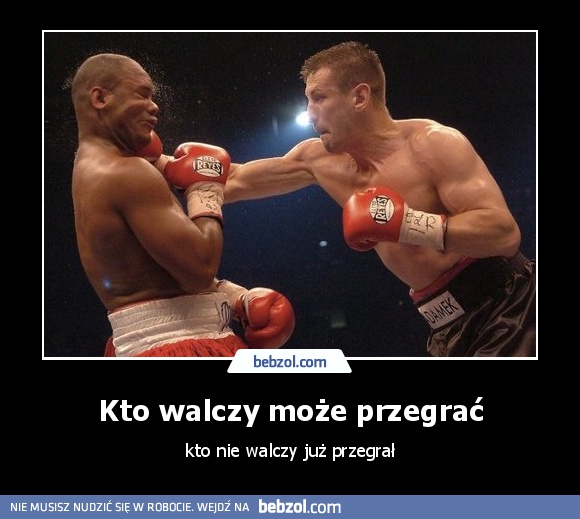 Kto walczy może przegrać