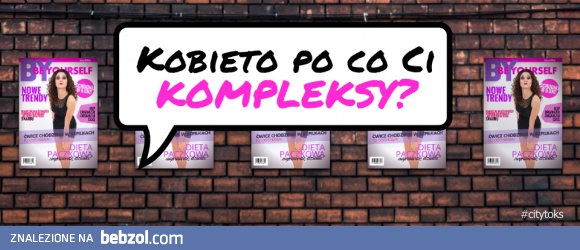 CityToKs - Kobieto, po co Ci kompleksy?