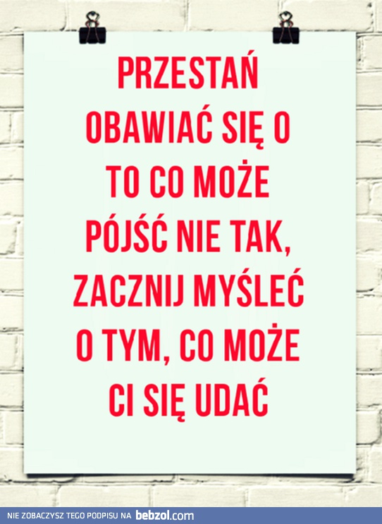 Zacznij myśleć o tym, co może się udać!