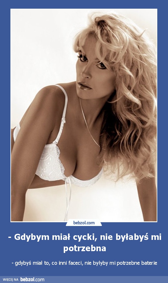 - Gdybym miał cycki, nie byłabyś mi potrzebna
