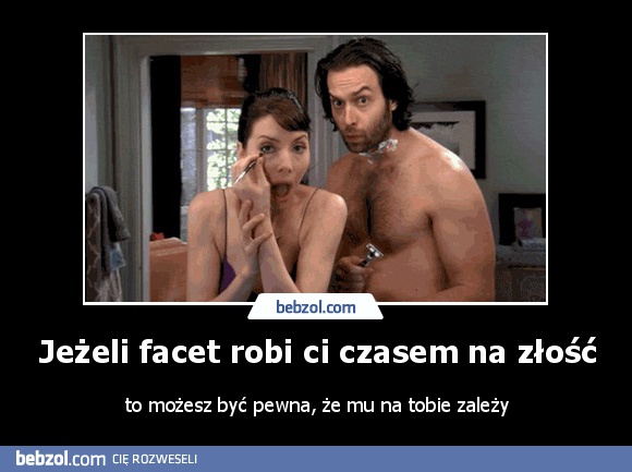 Jeżeli facet robi ci czasem na złość