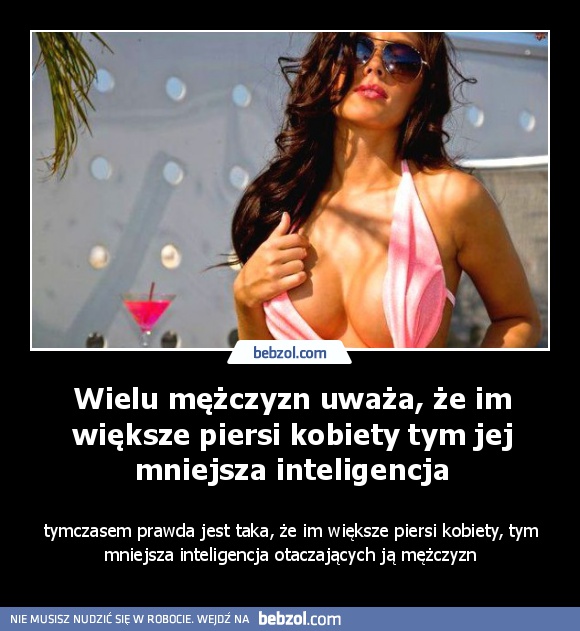 Wielu mężczyzn uważa, że im większe piersi kobiety tym jej mniejsza inteligencja
