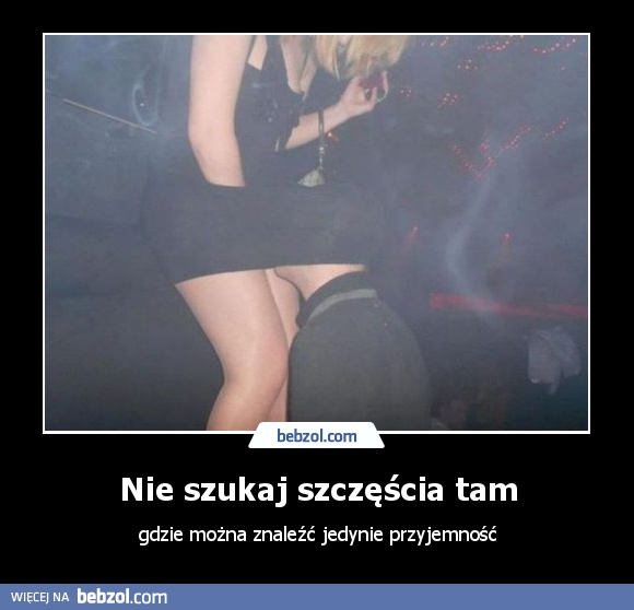 Nie szukaj szczęścia tam