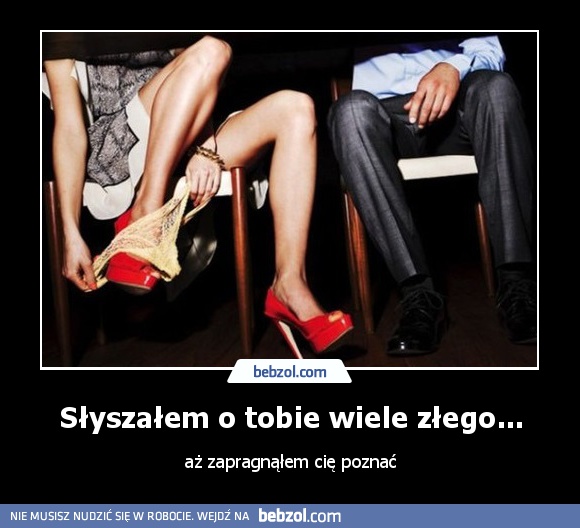 Słyszałem o tobie wiele złego...