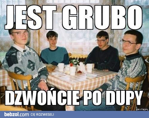 Jest grubo