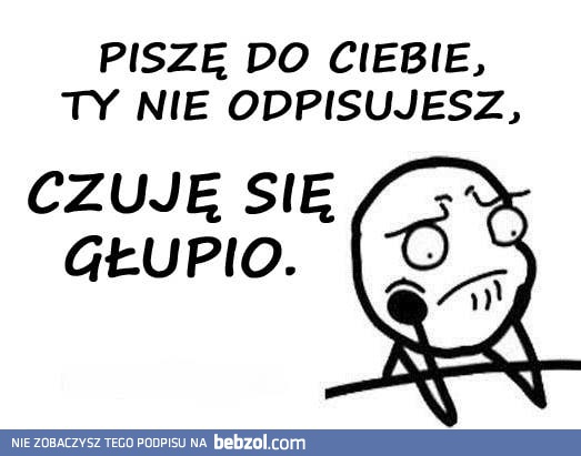 Zawsze gdy nie odpisujesz...
