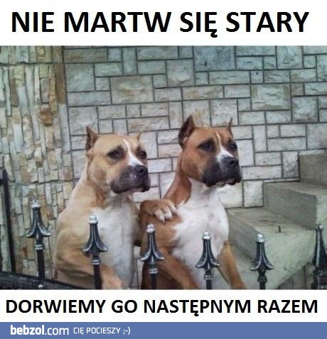 Nie martw się stary