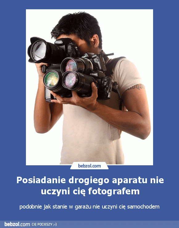 Posiadanie drogiego aparatu nie uczyni cię fotografem