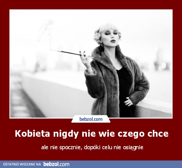 Kobieta nigdy nie wie czego chce