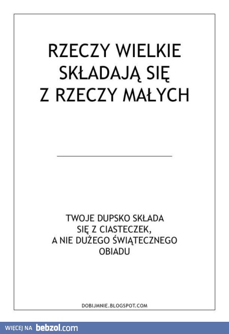 Wielkie rzeczy składają się z rzeczy małych