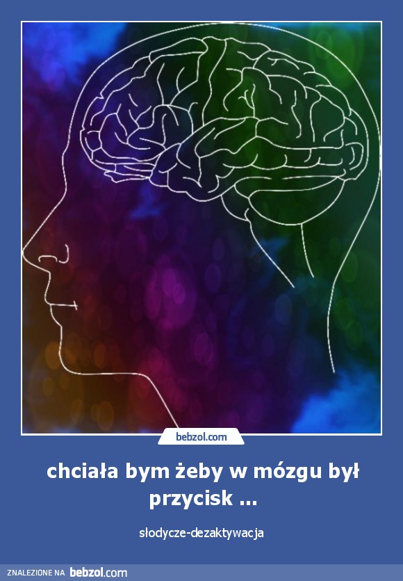 chciała bym żeby w mózgu był przycisk ...